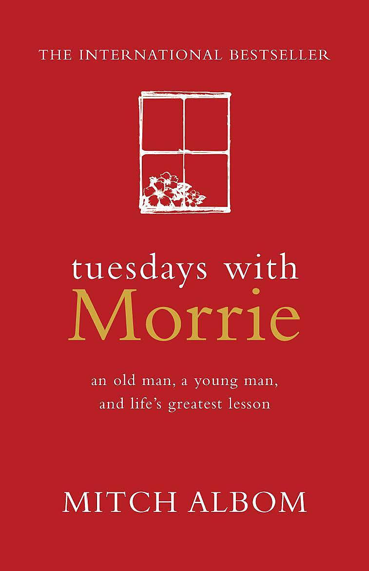 Tuesdays With Morrie: An old man, a young man, and life's greatest lesson
